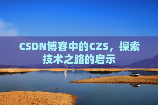 CSDN博客中的CZS，探索技术之路的启示
